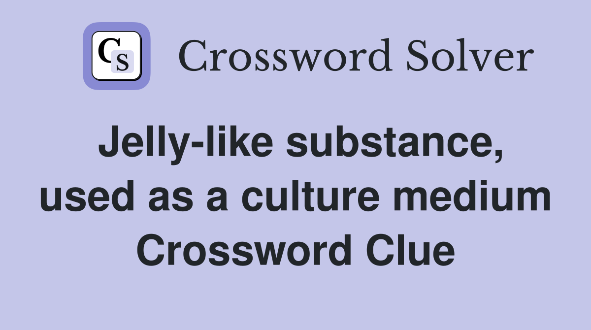 Jelly-like substance, used as a culture medium Crossword Clue
