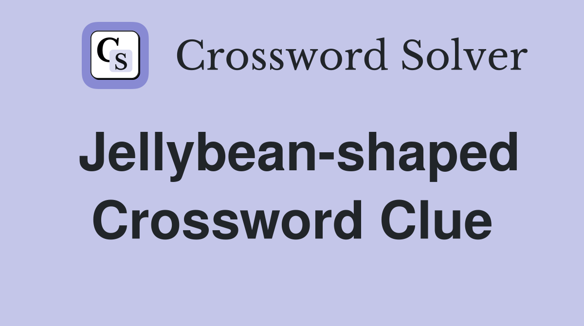 Jellybean-shaped Crossword Clue
