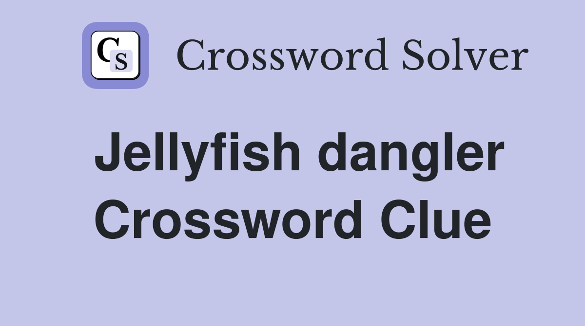 Jellyfish dangler Crossword Clue