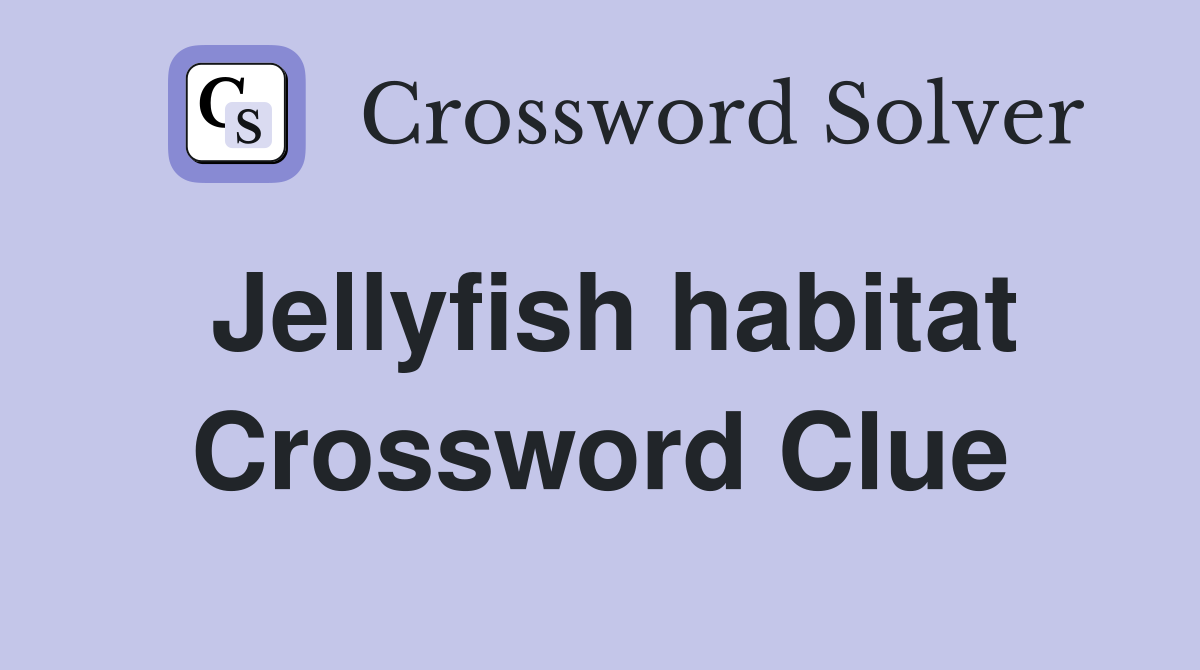 Jellyfish habitat Crossword Clue