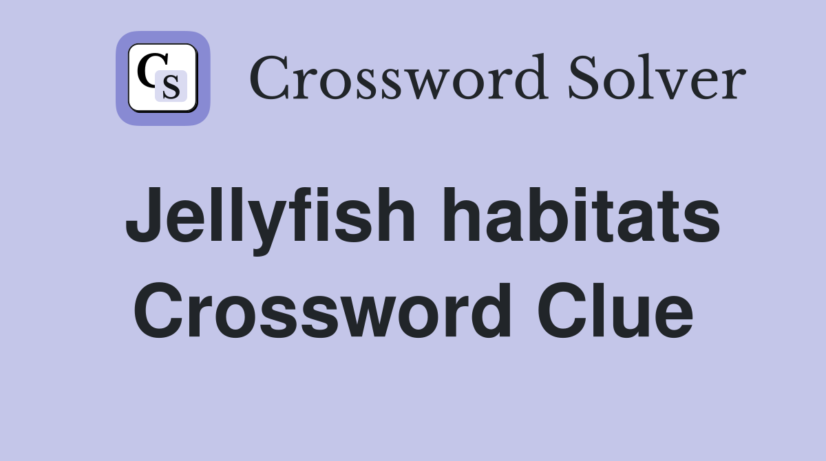 Jellyfish habitats Crossword Clue