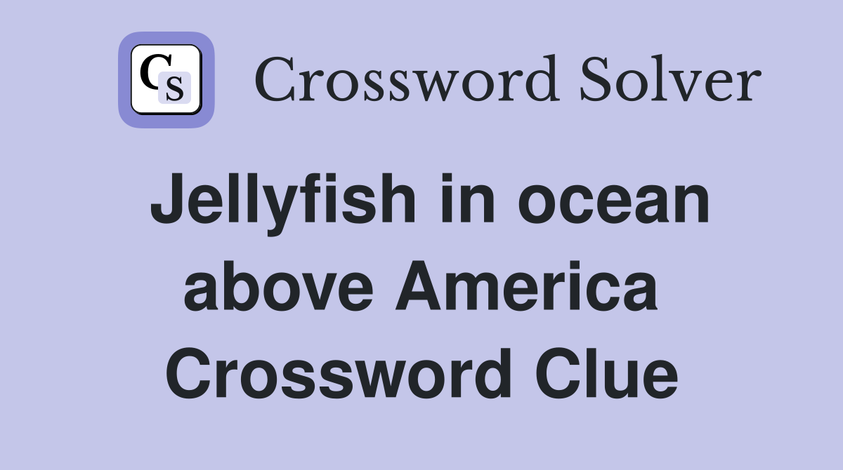 Jellyfish in ocean above America Crossword Clue