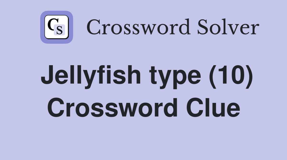 Jellyfish type (10) Crossword Clue