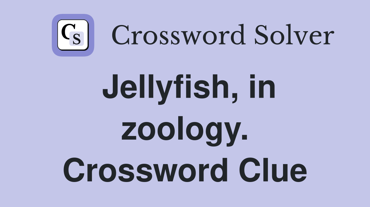 Jellyfish, in zoology. Crossword Clue