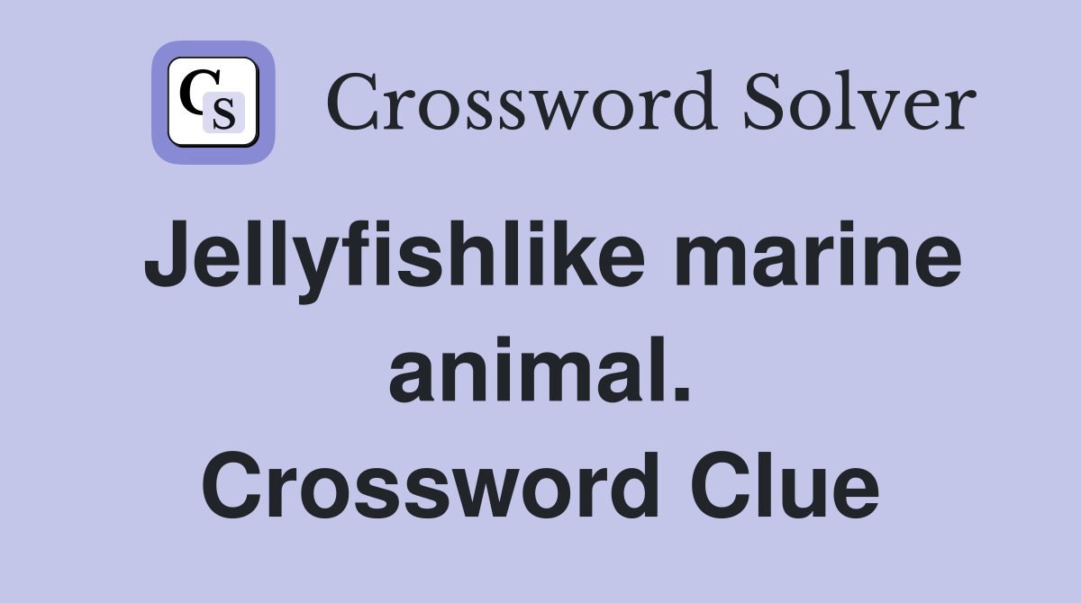 Jellyfishlike marine animal. Crossword Clue