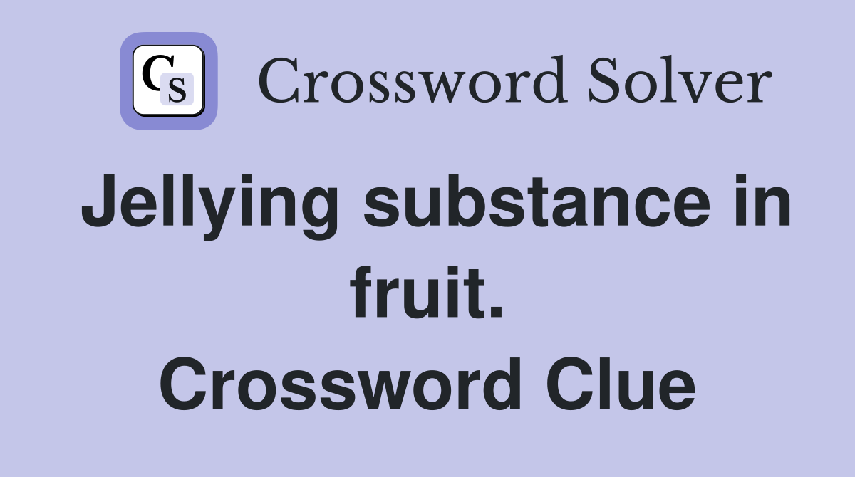 Jellying substance in fruit. Crossword Clue
