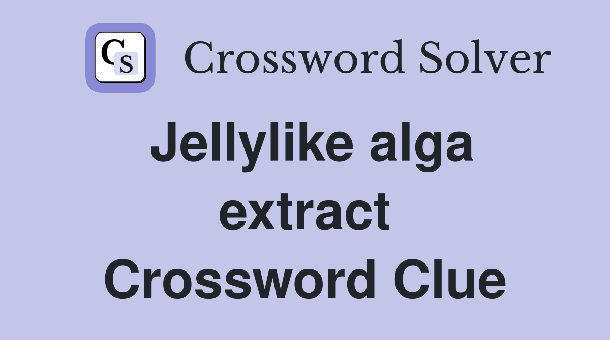 Jellylike alga extract Crossword Clue