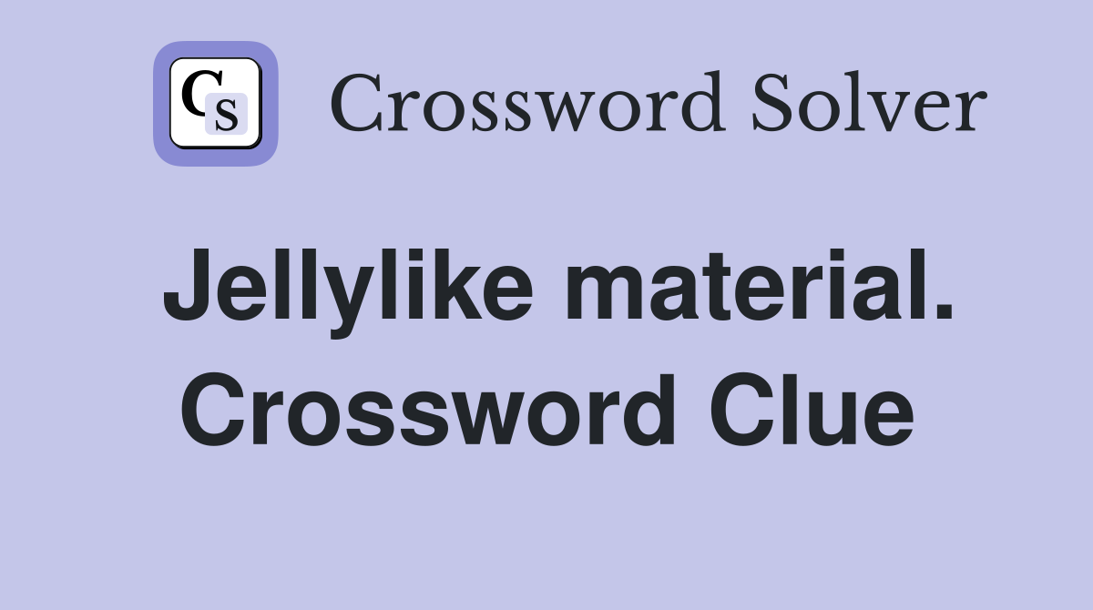 Jellylike material. Crossword Clue