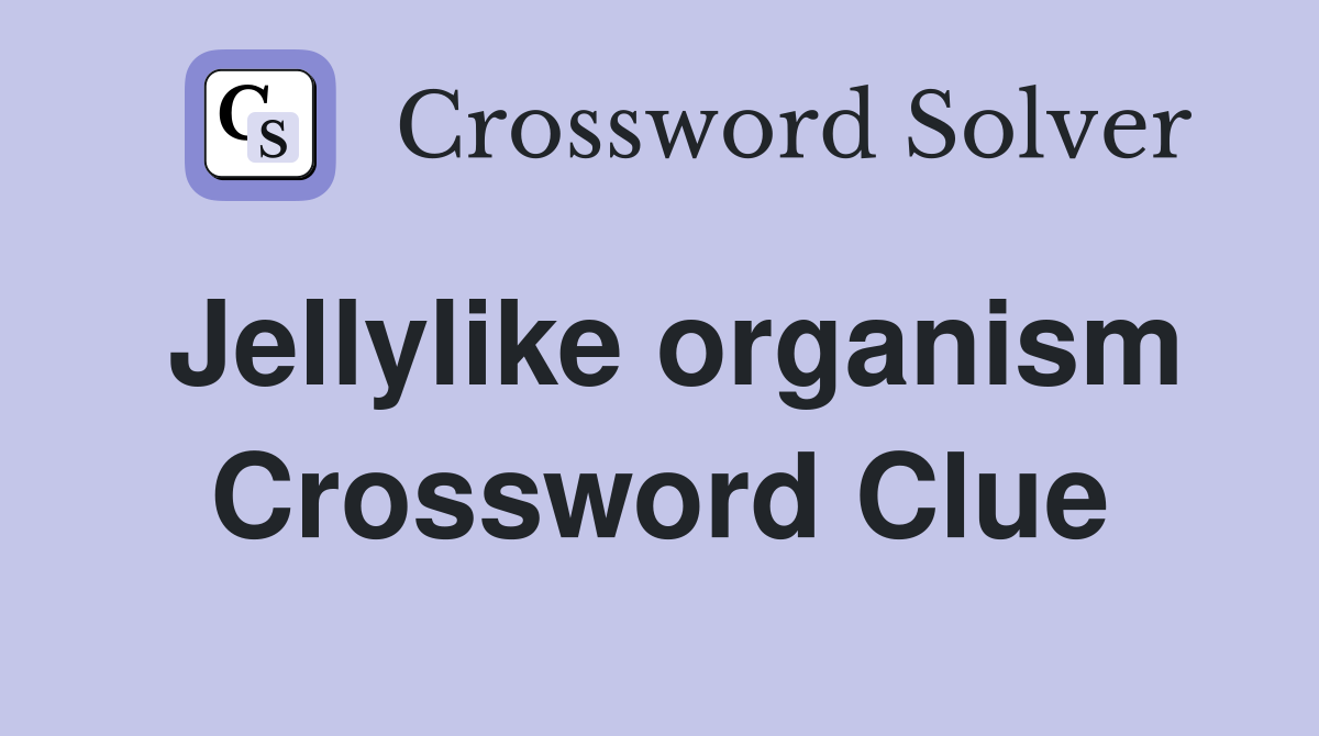 Jellylike organism Crossword Clue