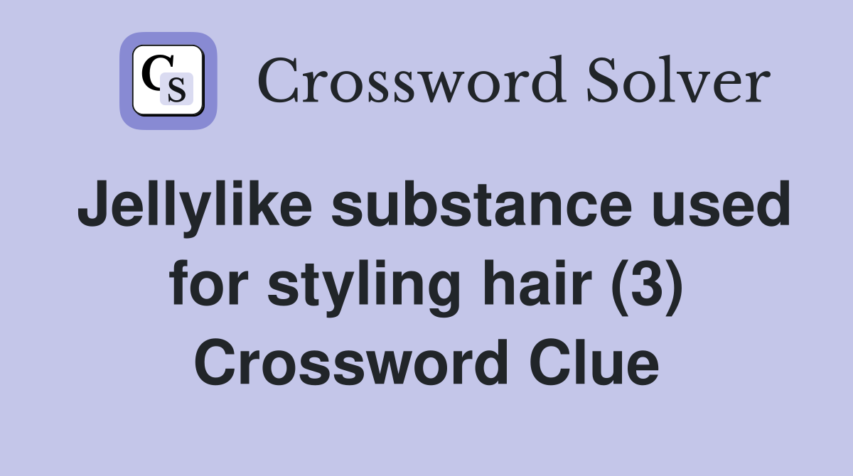 Jellylike substance used for styling hair (3) Crossword Clue
