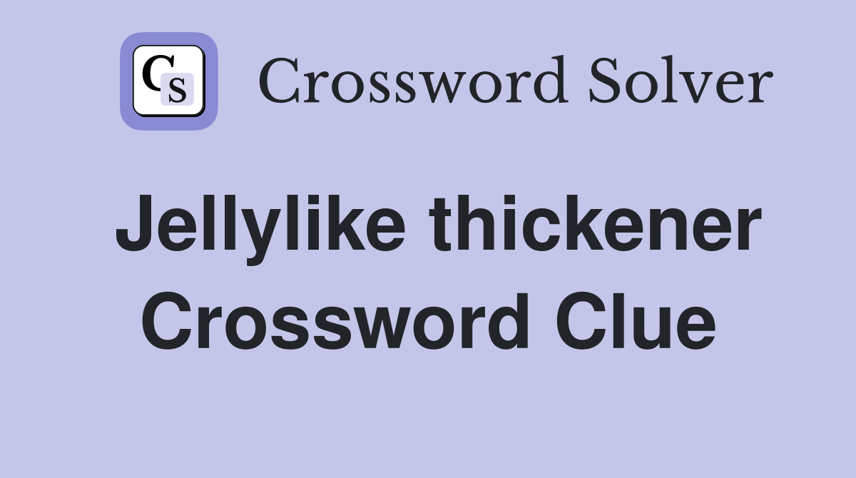 Jellylike thickener Crossword Clue