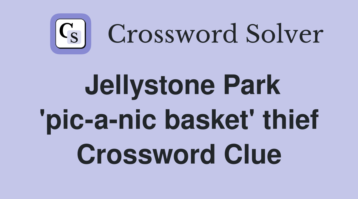 Jellystone Park 'pic-a-nic basket' thief Crossword Clue