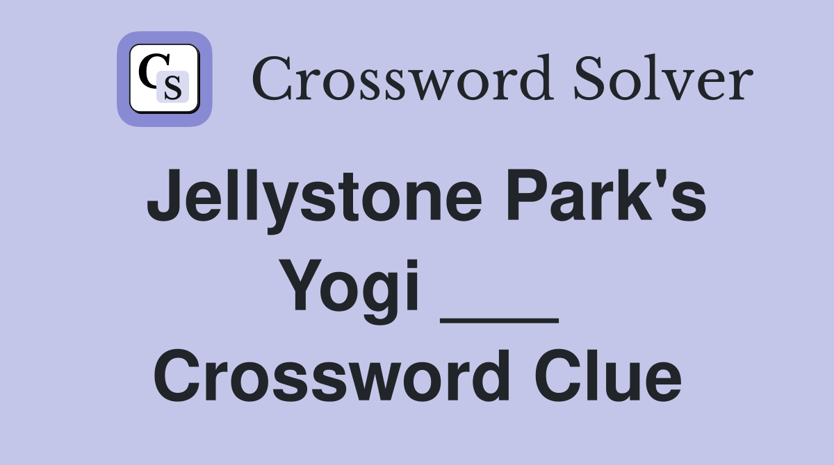 Jellystone Park's Yogi ___ Crossword Clue
