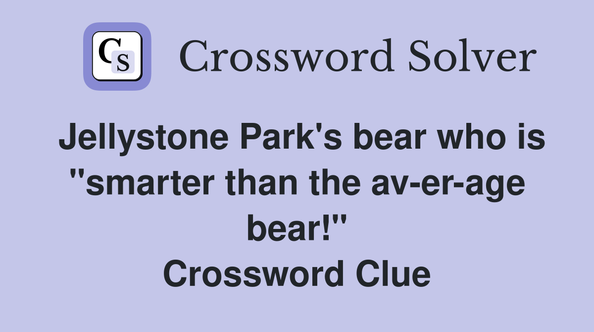 Jellystone Park's bear who is "smarter than the av-er-age bear!" Crossword Clue
