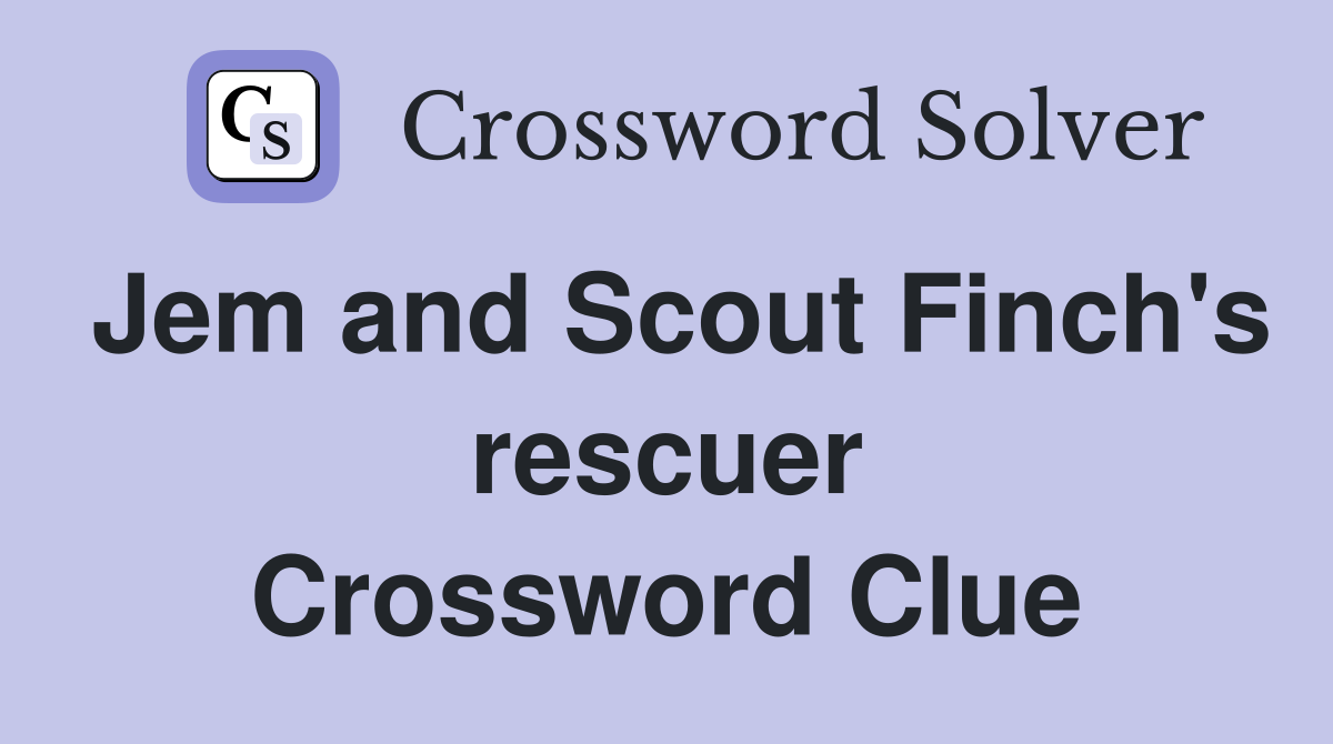 Jem and Scout Finch's rescuer Crossword Clue