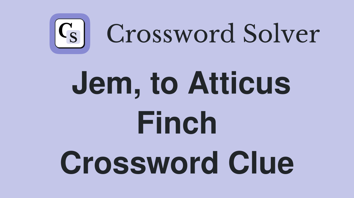 Jem, to Atticus Finch Crossword Clue