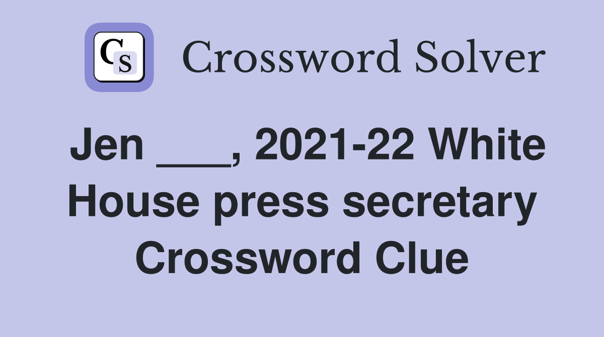 Jen ___, 2021-22 White House press secretary Crossword Clue