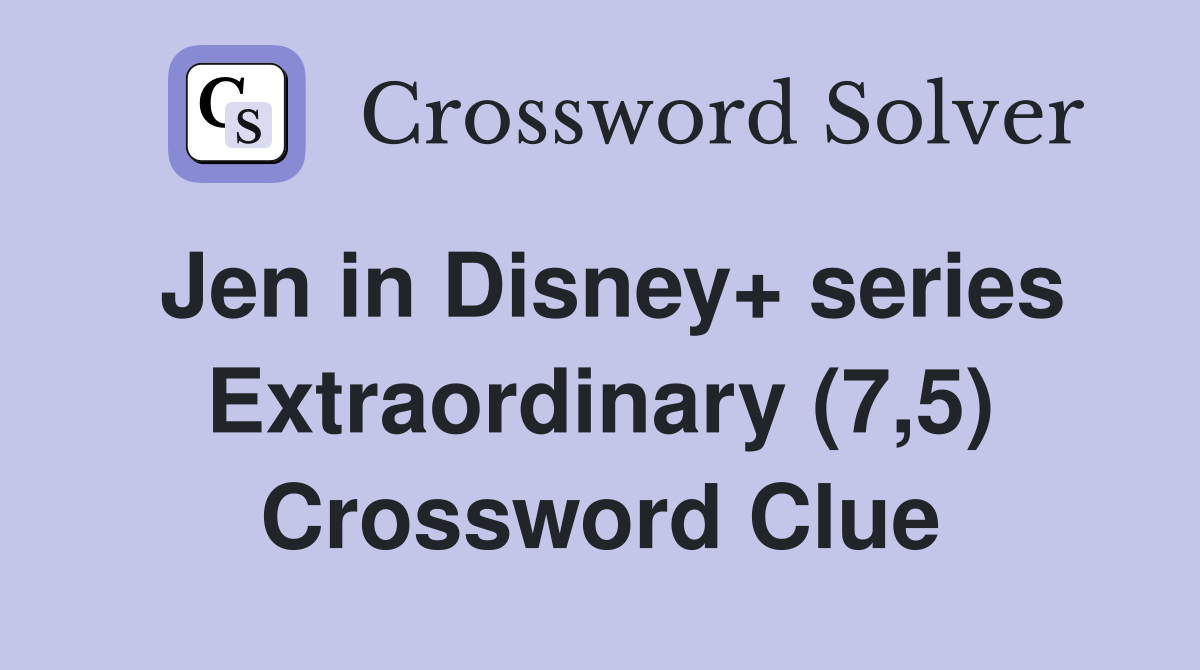 Jen in Disney+ series Extraordinary (7,5) Crossword Clue