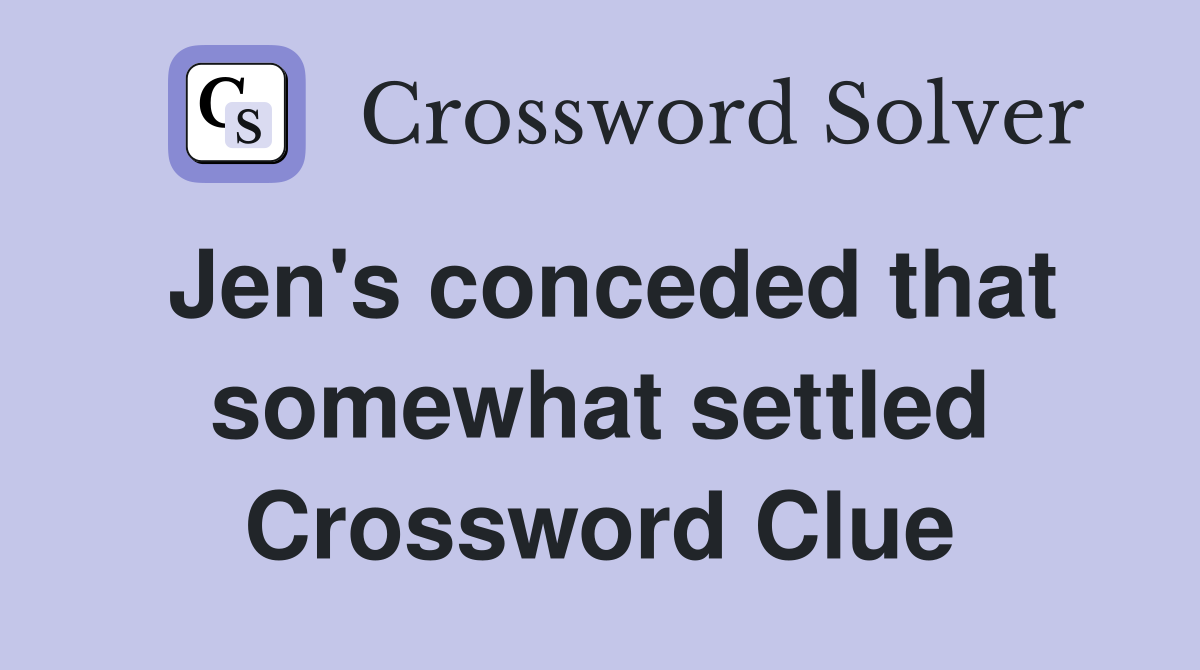 Jen's conceded that somewhat settled Crossword Clue