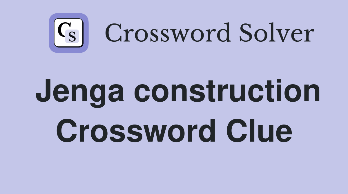 Jenga construction Crossword Clue