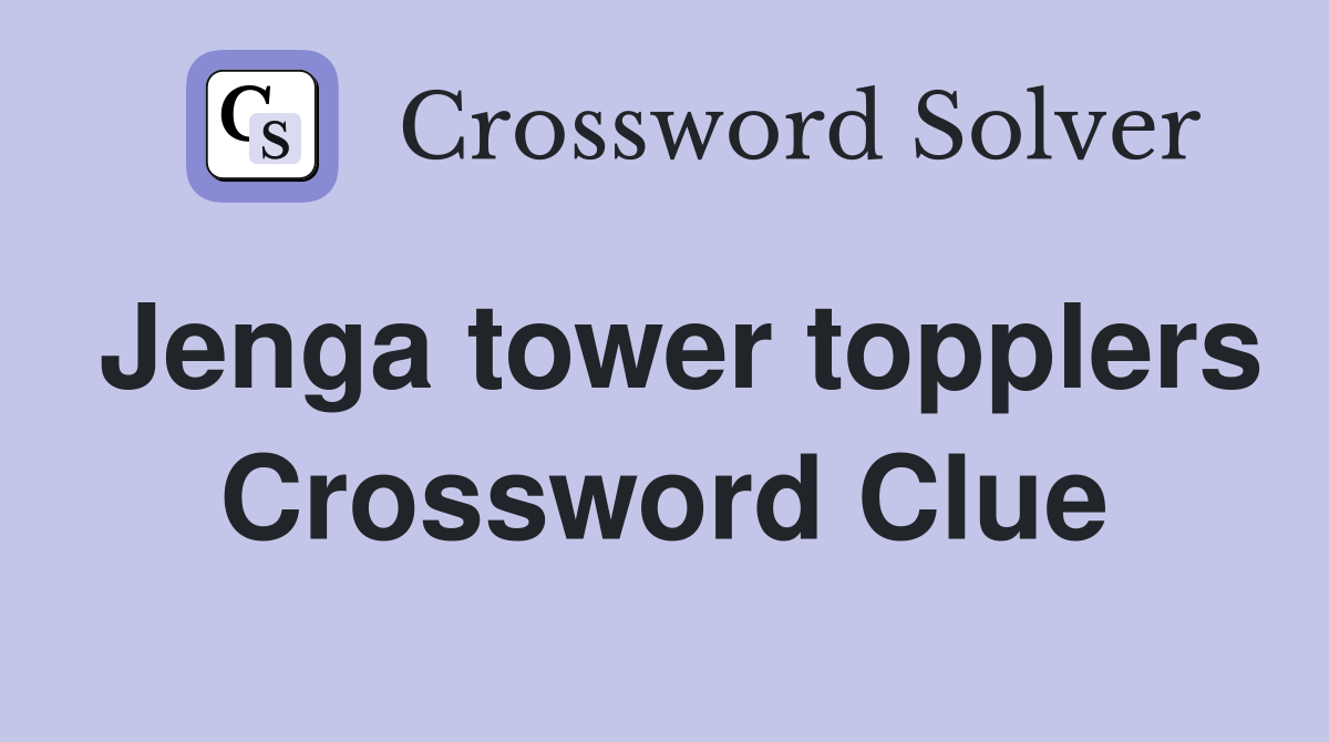 Jenga tower topplers Crossword Clue