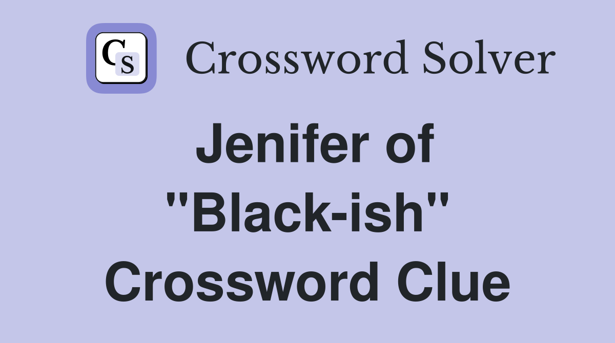 Jenifer of "Black-ish" Crossword Clue