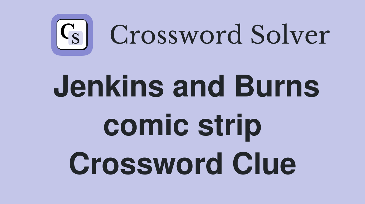 Jenkins and Burns comic strip Crossword Clue