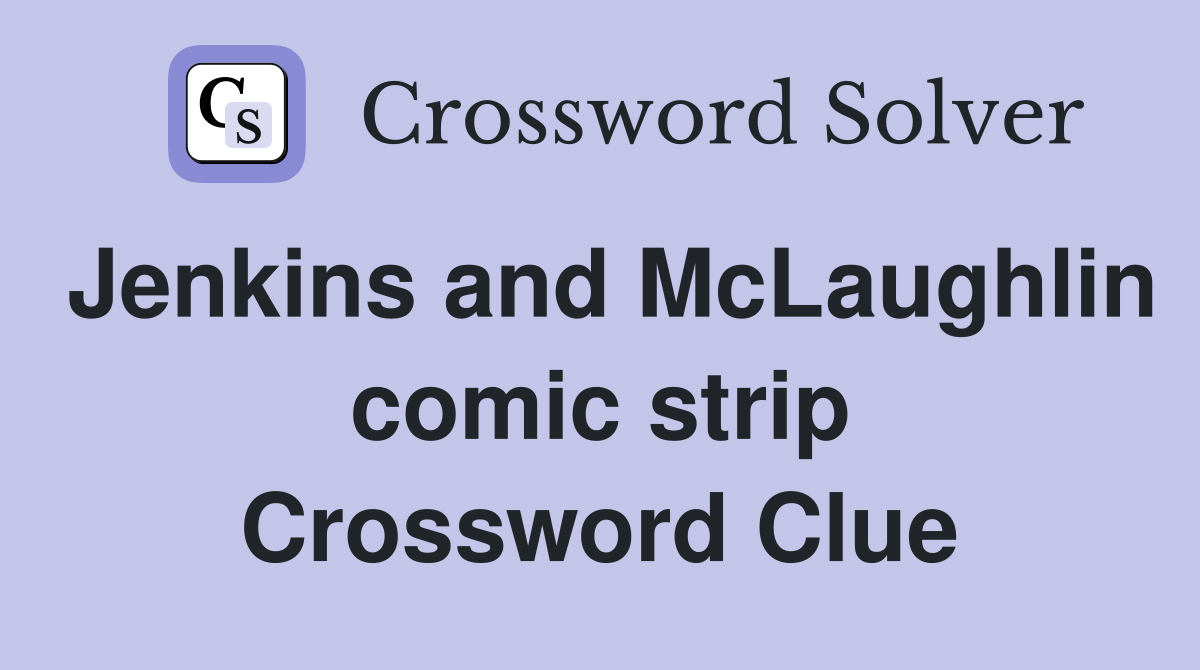 Jenkins and McLaughlin comic strip Crossword Clue