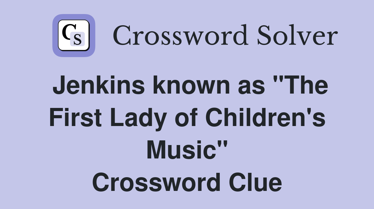 Jenkins known as "The First Lady of Children's Music" Crossword Clue