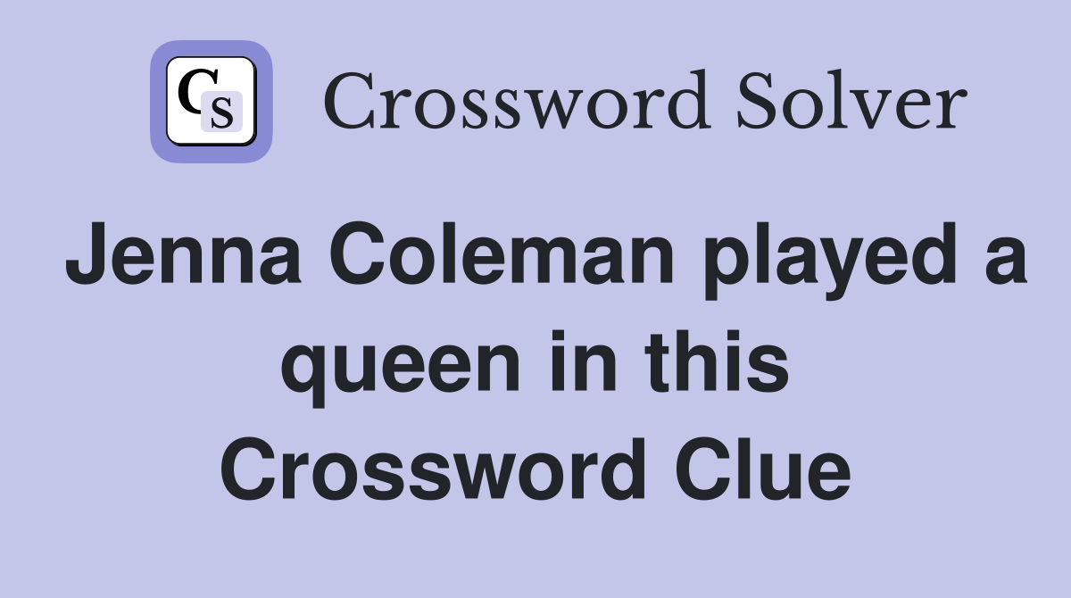 Jenna Coleman played a queen in this Crossword Clue