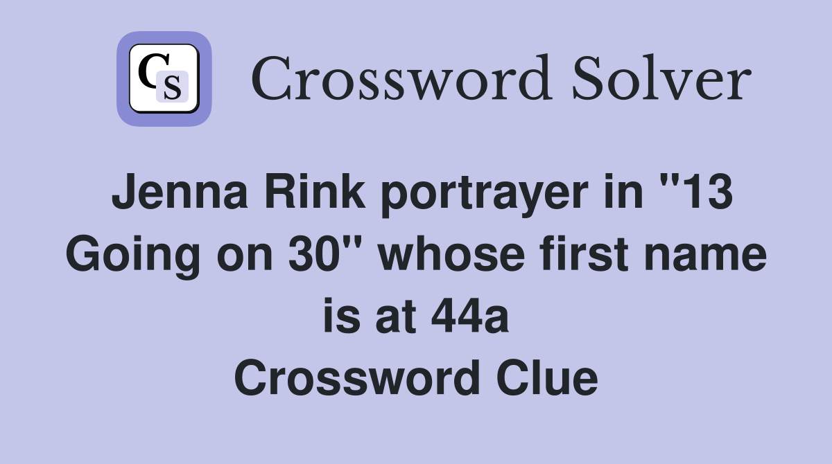 Jenna Rink portrayer in "13 Going on 30" whose first name is at 44a Crossword Clue