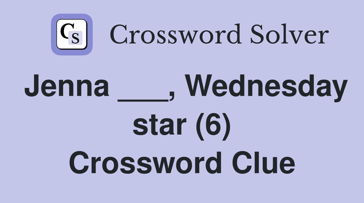 Jenna ___, Wednesday star (6) Crossword Clue