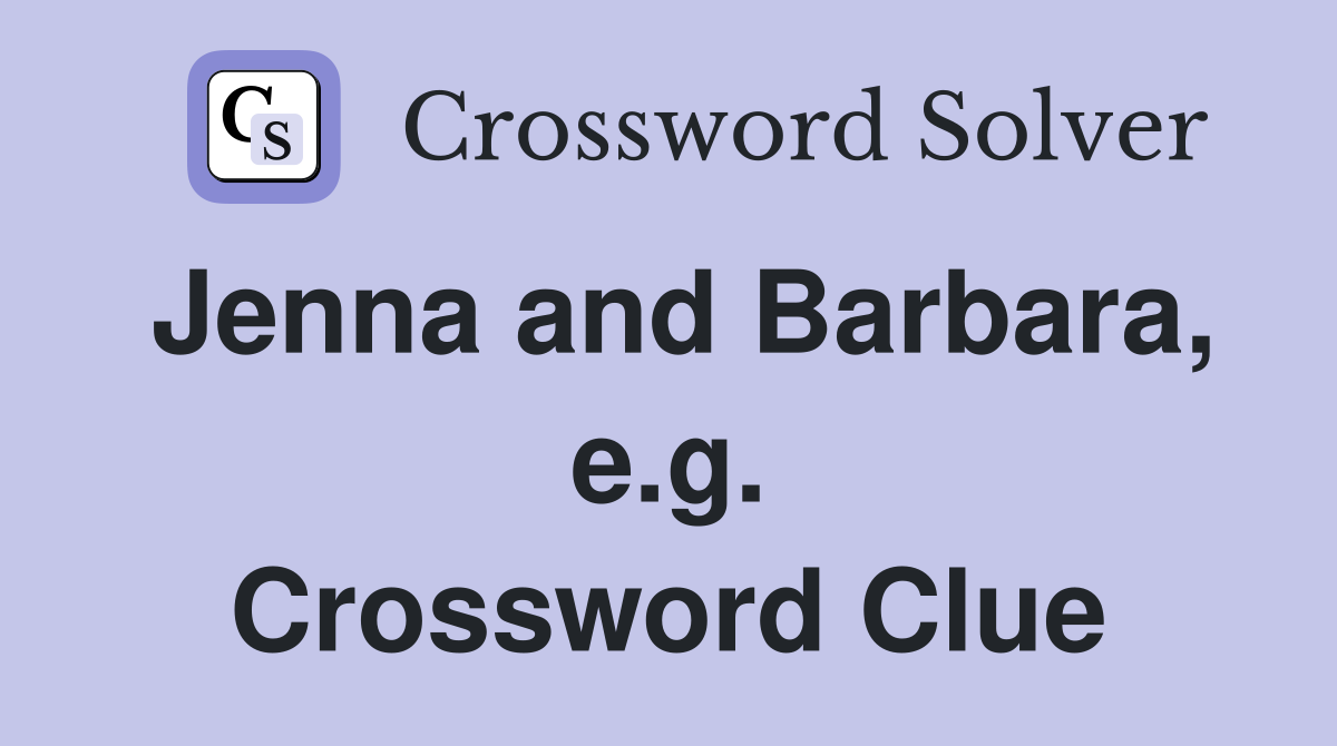 Jenna and Barbara, e.g. Crossword Clue
