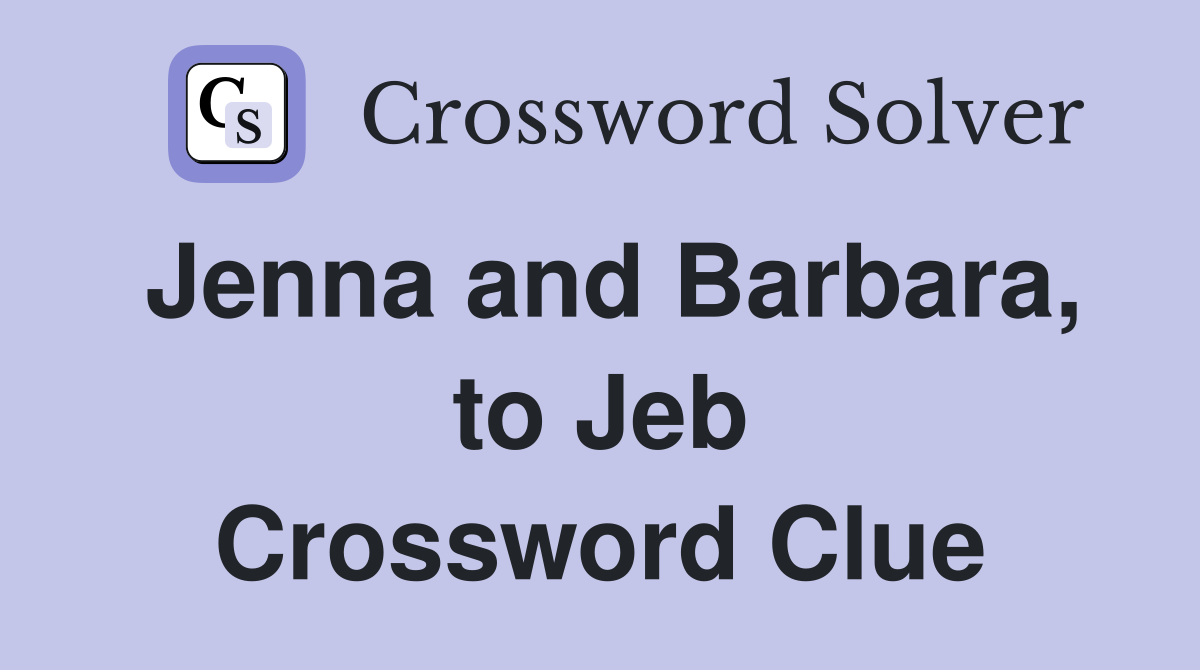 Jenna and Barbara, to Jeb Crossword Clue