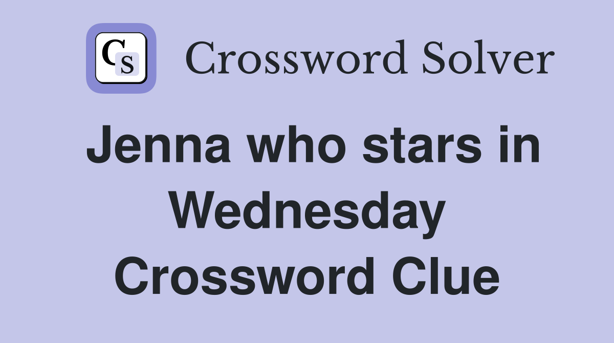Jenna who stars in Wednesday Crossword Clue
