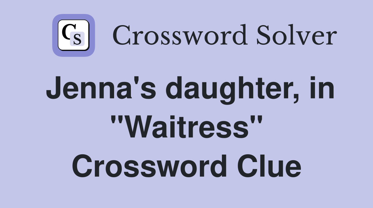 Jenna's daughter, in "Waitress" Crossword Clue