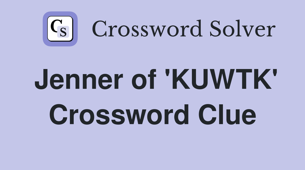 Jenner of 'KUWTK' Crossword Clue