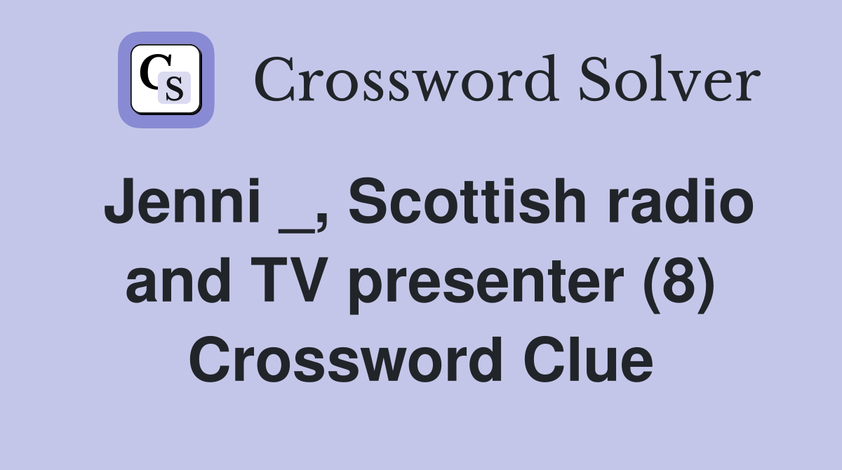 Jenni _, Scottish radio and TV presenter (8) Crossword Clue