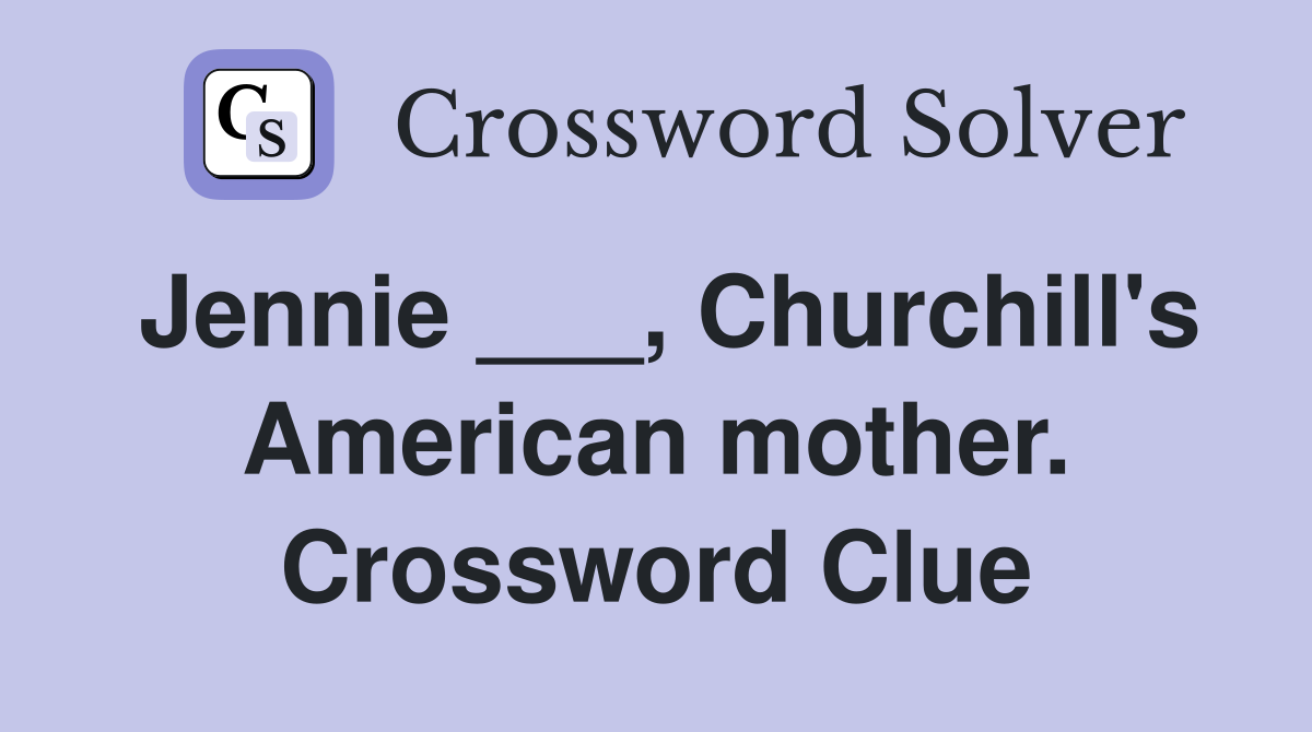 Jennie ___, Churchill's American mother. Crossword Clue