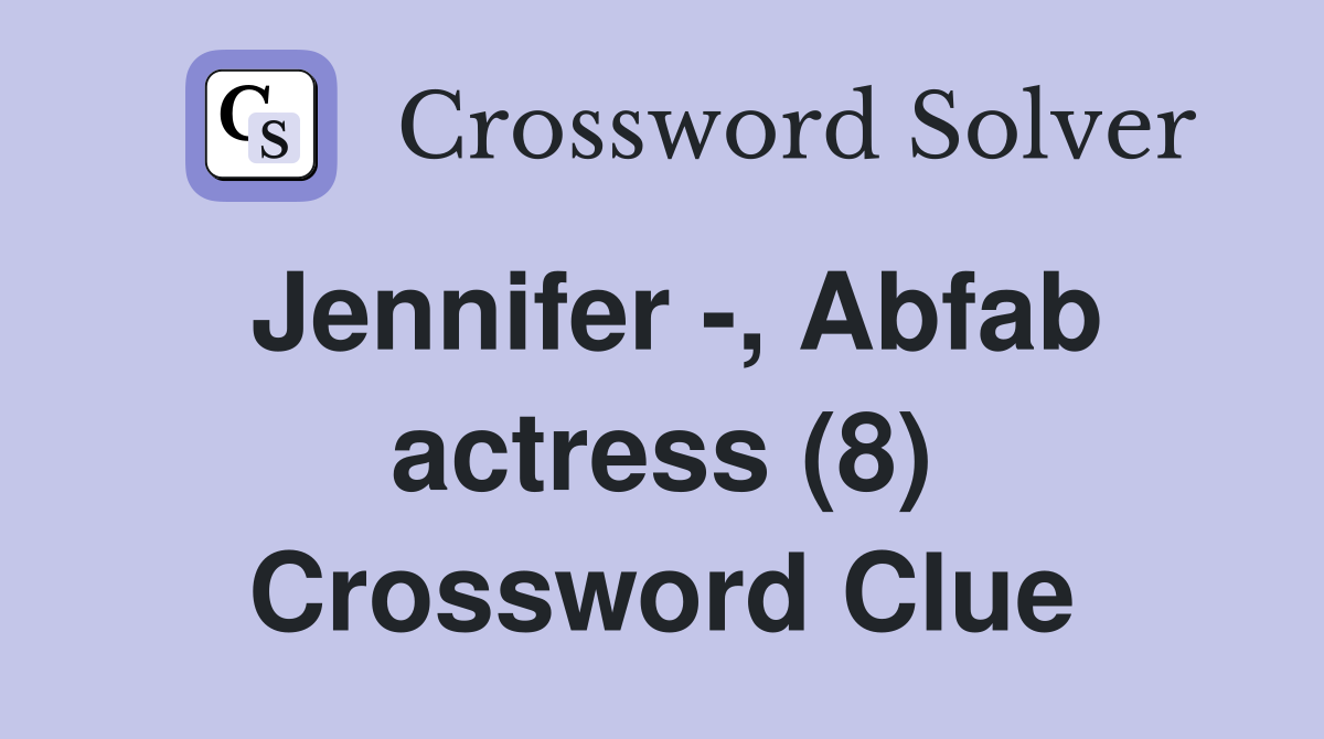 Jennifer -, Abfab actress (8) Crossword Clue