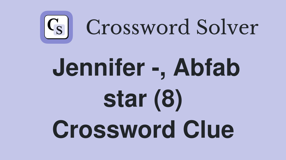 Jennifer -, Abfab star (8) Crossword Clue