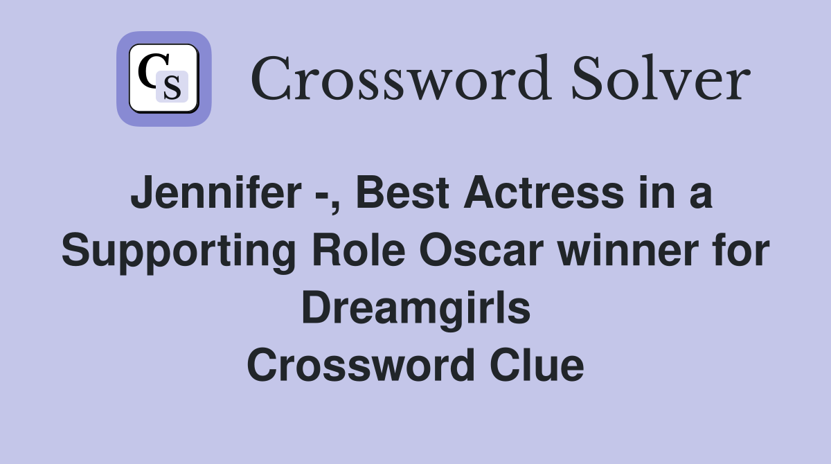 Jennifer -, Best Actress in a Supporting Role Oscar winner for Dreamgirls Crossword Clue