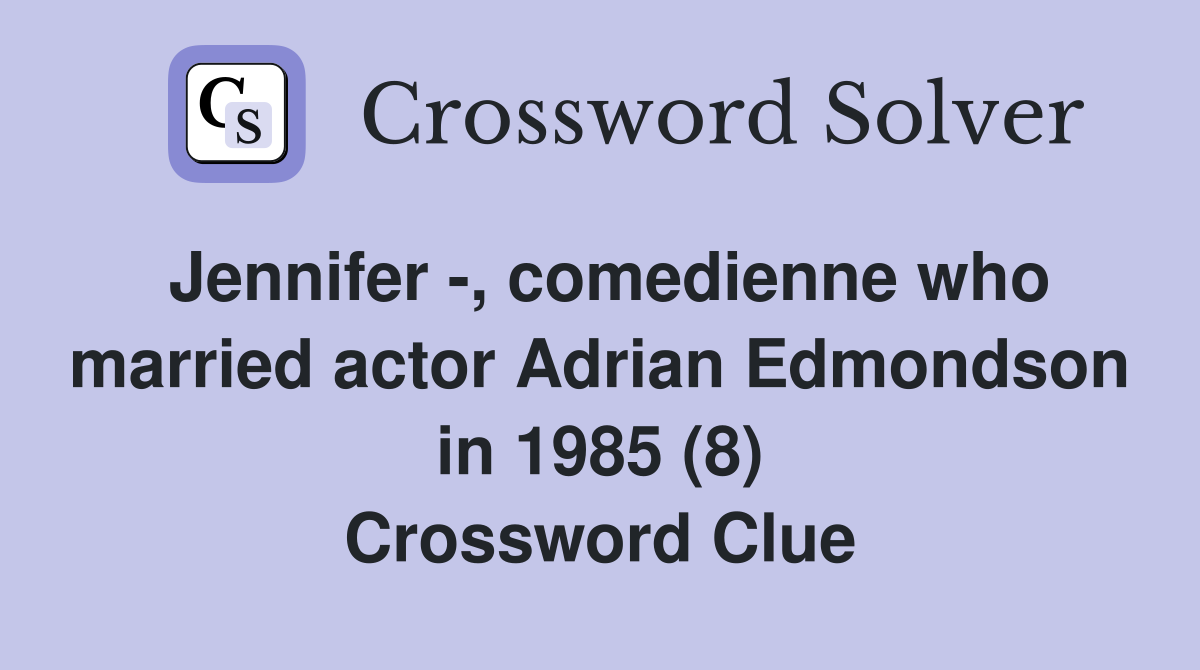 Jennifer -, comedienne who married actor Adrian Edmondson in 1985 (8) Crossword Clue