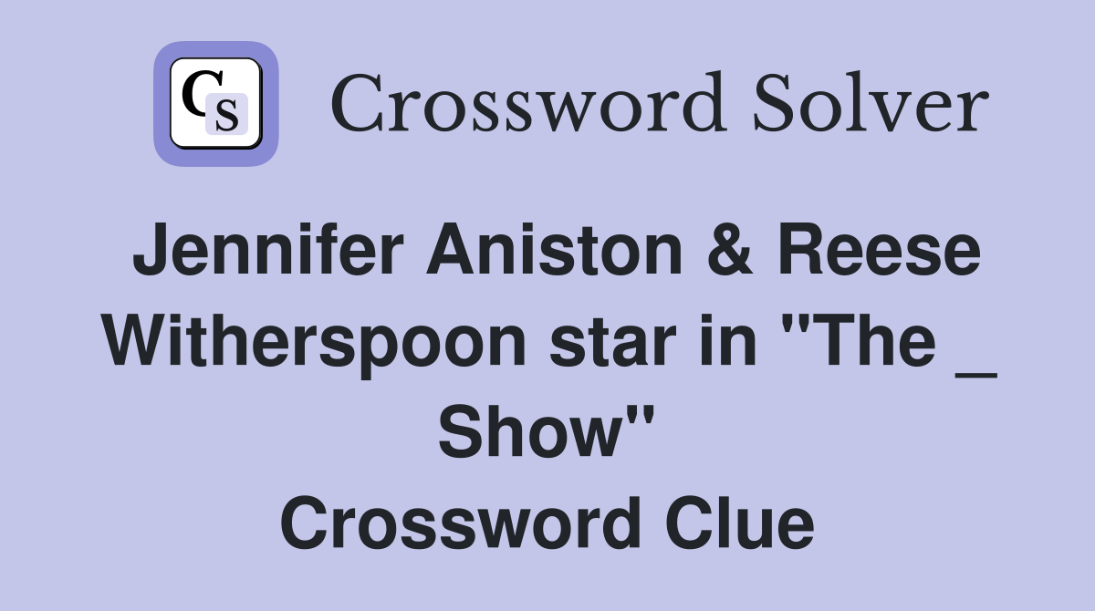Jennifer Aniston & Reese Witherspoon star in "The _ Show" Crossword Clue