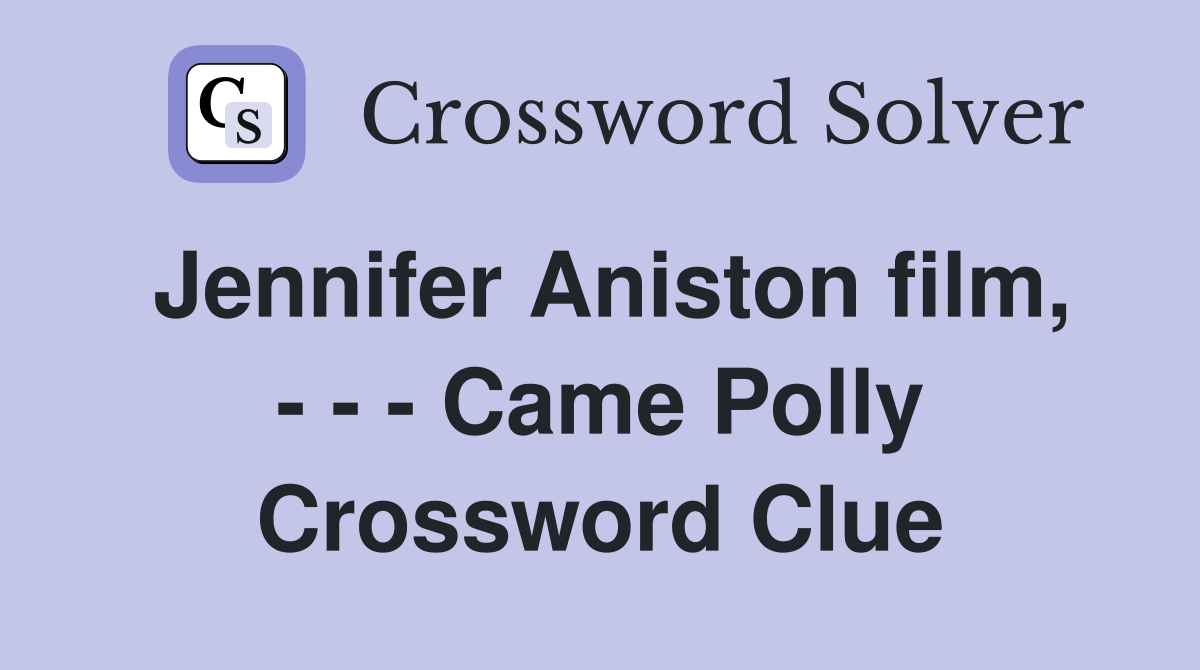 Jennifer Aniston film, - - - Came Polly Crossword Clue