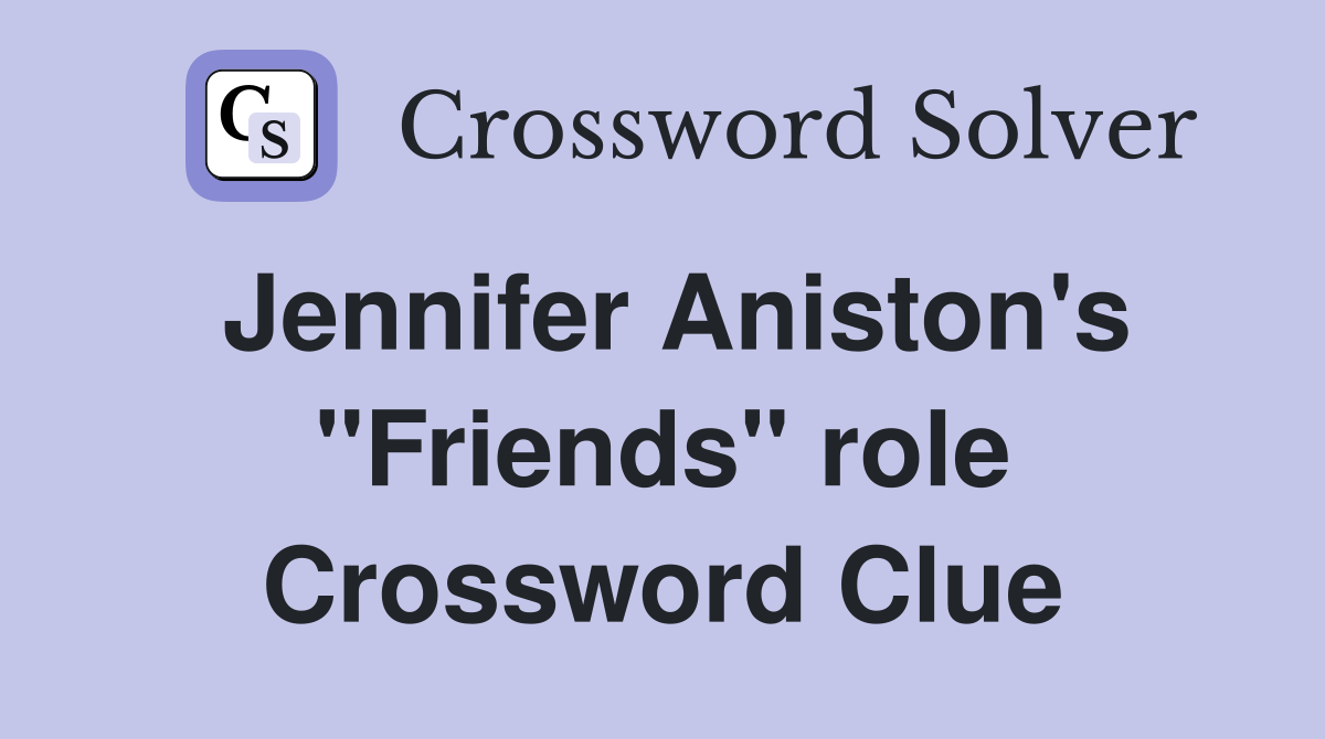 Jennifer Aniston's "Friends" role Crossword Clue