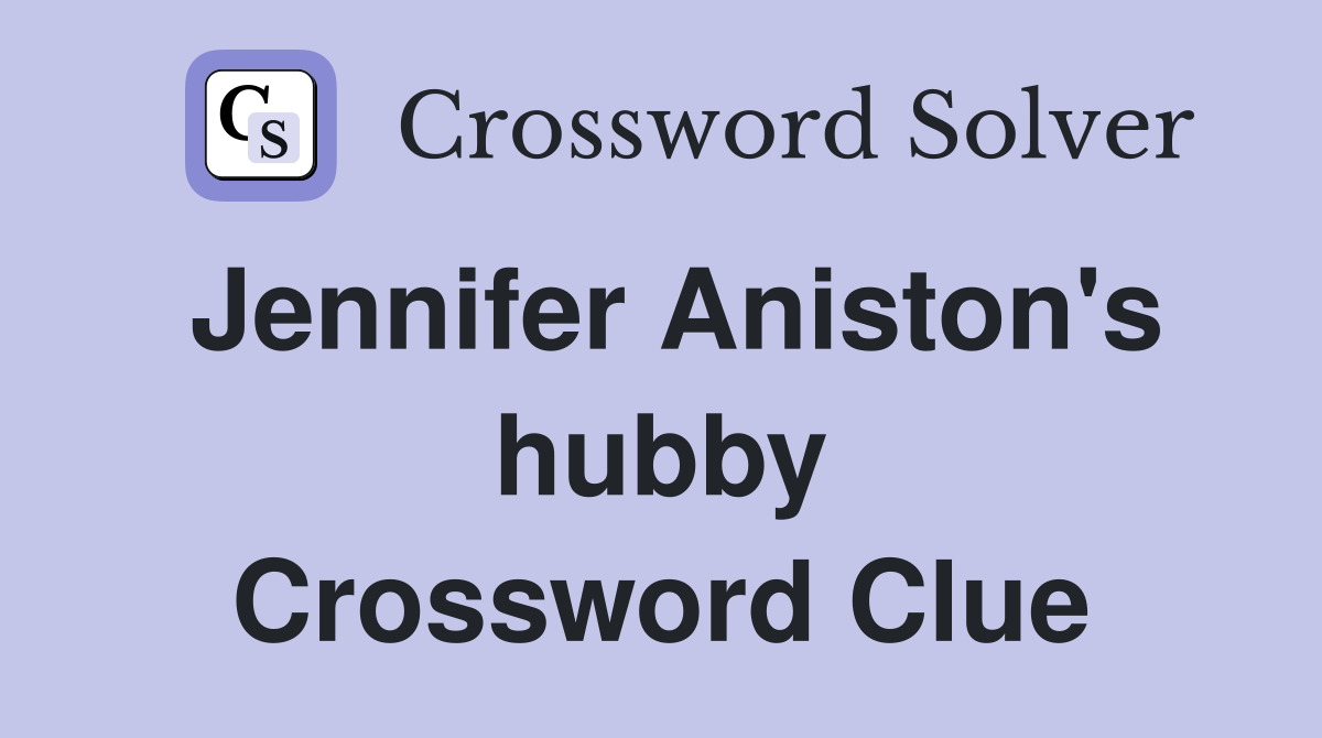 Jennifer Aniston's hubby Crossword Clue