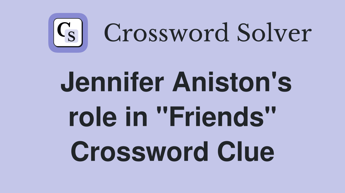 Jennifer Aniston's role in "Friends" Crossword Clue