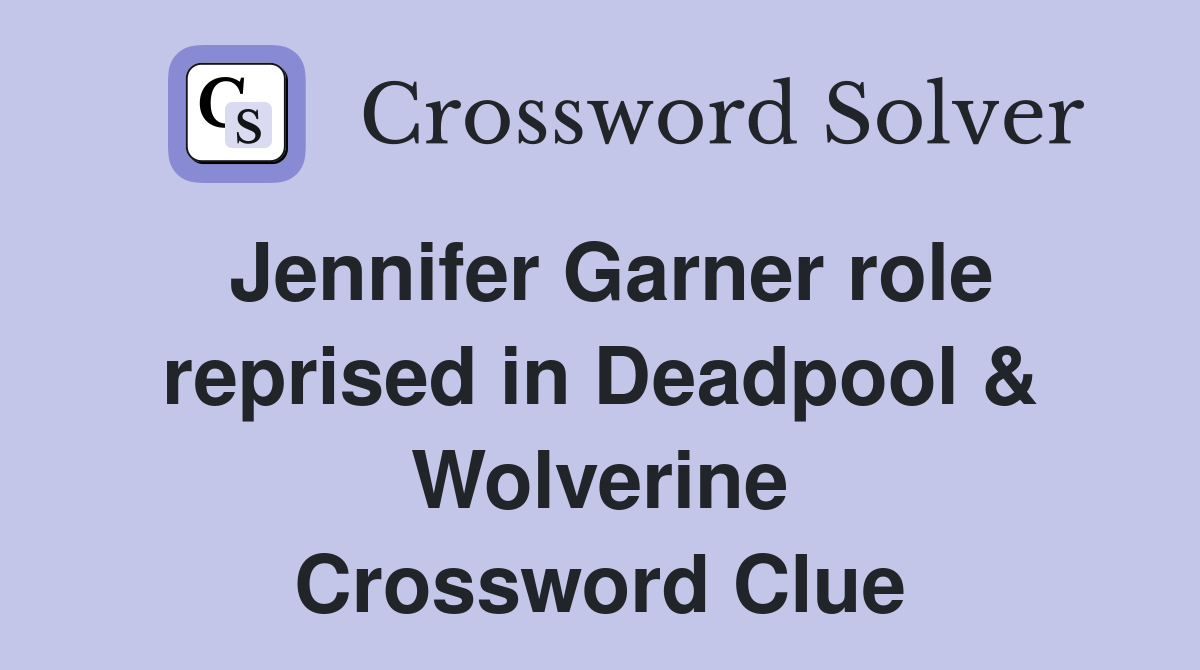 Jennifer Garner role reprised in Deadpool & Wolverine Crossword Clue