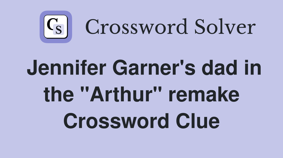 Jennifer Garner's dad in the "Arthur" remake Crossword Clue
